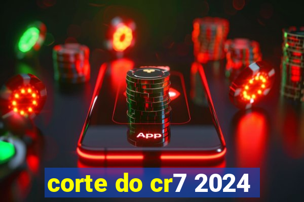 corte do cr7 2024